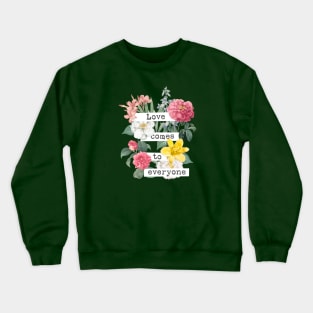 Love comes to everyone Crewneck Sweatshirt